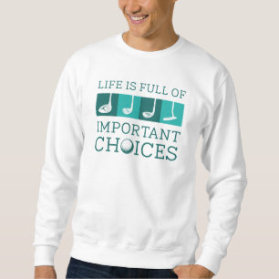 Life Is Full Of Important Choices Sweatshirt