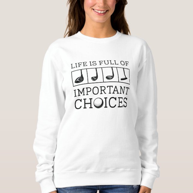 Life Is Full Of Important Choices Sweatshirt (Front)