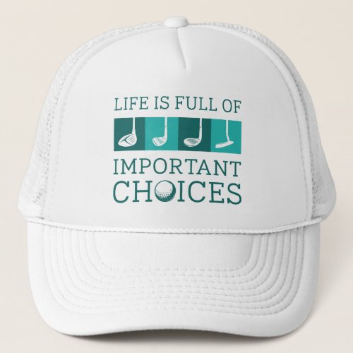 Life Is Full Of Important Choices Trucker Hat