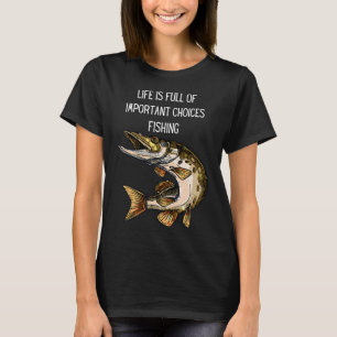 Life is full of important decisions fishing 5 T-Shirt