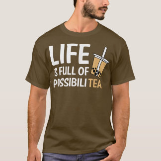 Life Is Full Of PossibiliTEA Boba Bubble Tea  T-Shirt