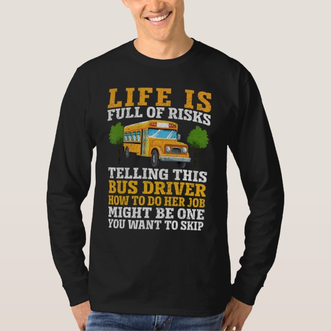 Life Is Full Of Risks  Telling This School Bus Dri T-Shirt (Front)