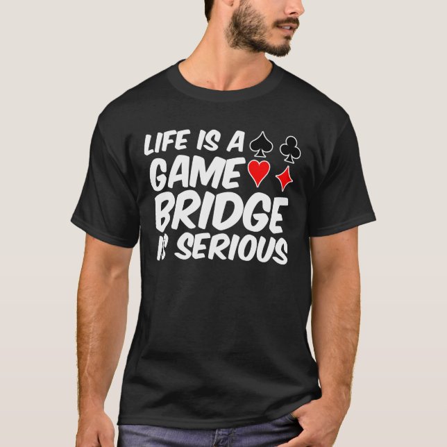 Life Is Game Bridge Card Is Serious Shirt (Front)
