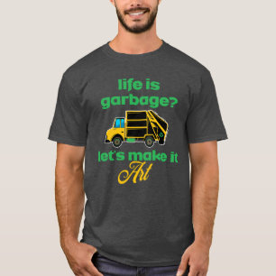 Life Is Garbage? Garbage Man And Truck Driver T-Shirt