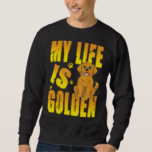 Life Is Golden For A Retriever Labrador Owner Sweatshirt