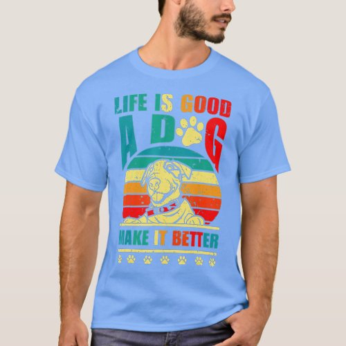 Life is Good a Dog Make It Better Dog Appreciation T_Shirt