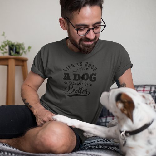 Life is good a Dog Makes It Better T_Shirt