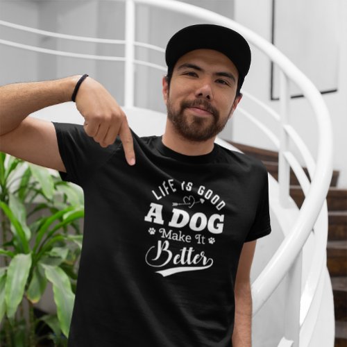 Life is good a Dog Makes It Better T_Shirt