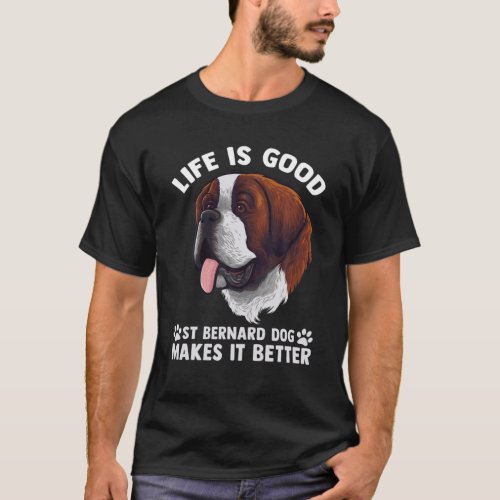 Life Is Good A St Bernard Dog Makes It Better T_Shirt
