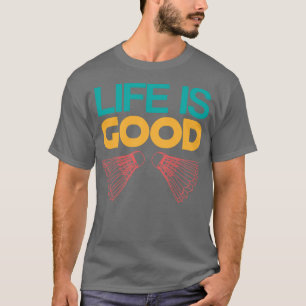 Life Is Good Badminton Player Shuttlecock Pickleba T-Shirt