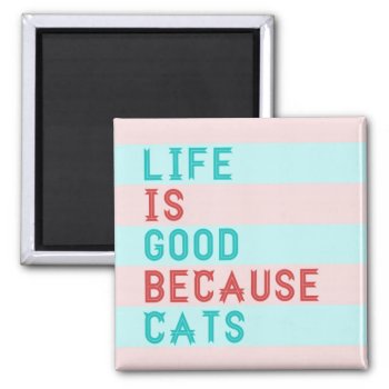 Life Is Good Because Cats Magnet by WarmCoffee at Zazzle