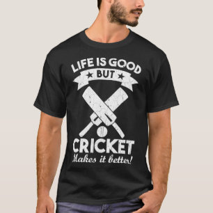 life is good but cricket makes it better cricket s T-Shirt