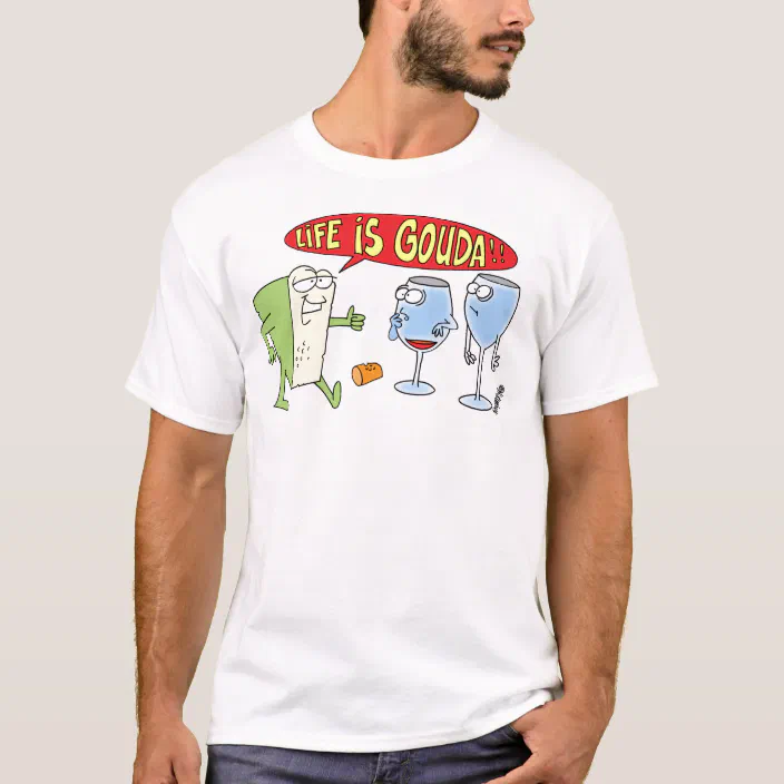 Life Is Good Funny Gouda Cheese T Shirt Zazzle Com