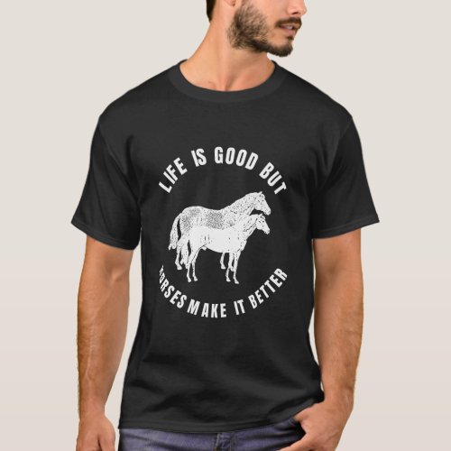 Life Is Good Horses Make It Better Horse Lover Rid T_Shirt