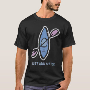 Life Is Good Just Add Water Kayak Funny T-Shirt