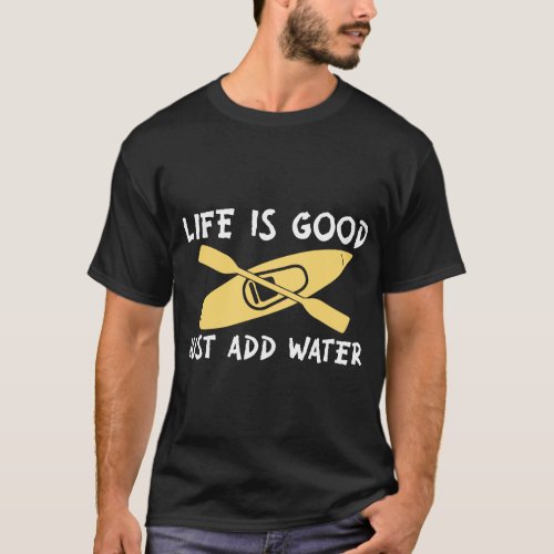 Life_is_Good_Just_Add water T_Shirt