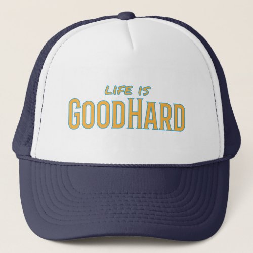 Life is GoodHard Trucker Hat