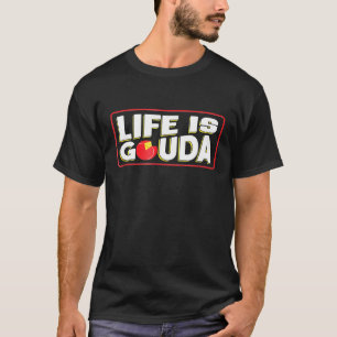 Life Is Gouda  Cheese  Idea T-Shirt