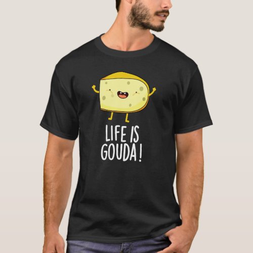 Life Is Gouda Funny Positive Cheese Pun Dark BG T_Shirt