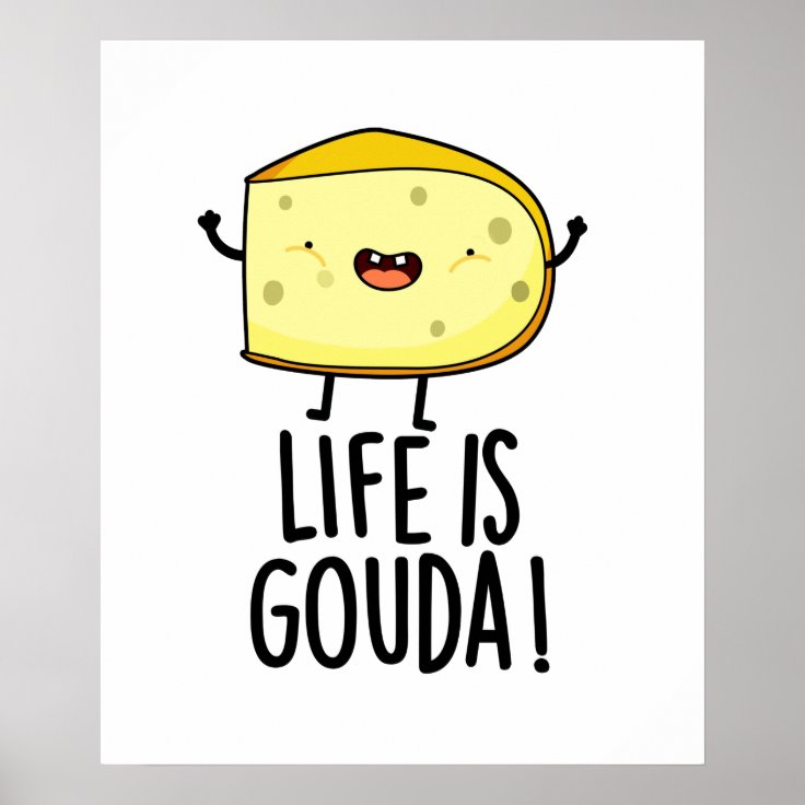 Life Is Gouda Funny Positive Cheese Pun Poster Zazzle