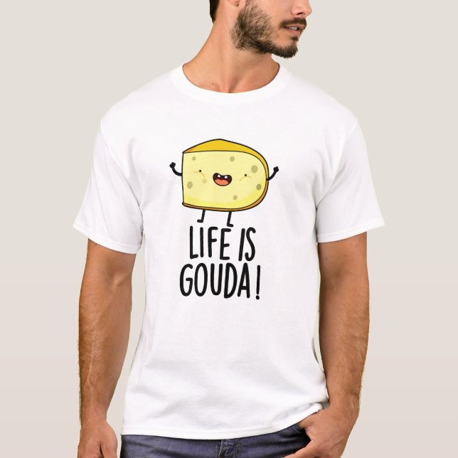 Life Is Gouda Funny Positive Cheese Pun T-Shirt (Front)