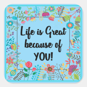 Life is Great Because of You Floral Framed Quote Square Sticker