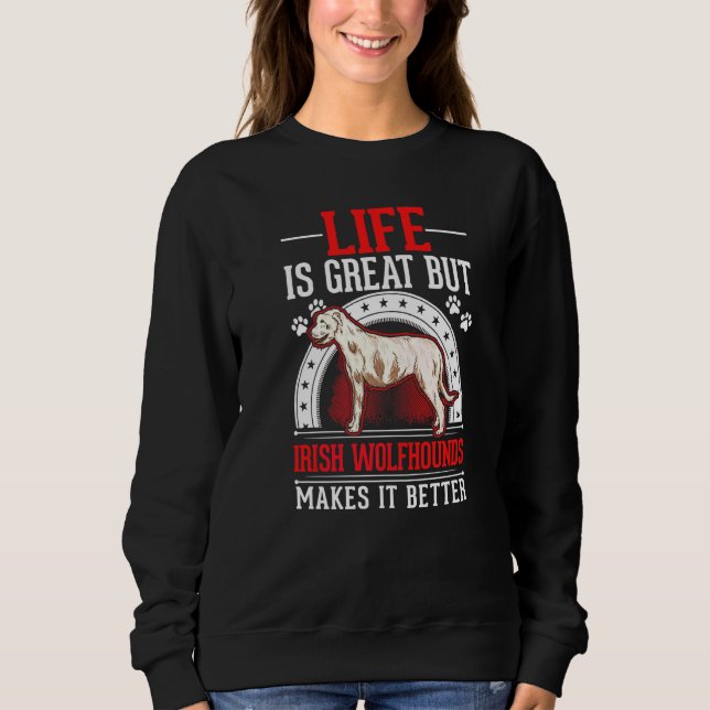 Life Is Great But Irish Wolfhounds Makes It Better Sweatshirt (Front)