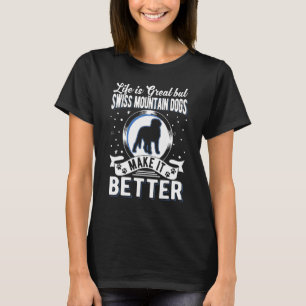 Life Is Great But Swiss Mountain Dogs Make It Bett T-Shirt