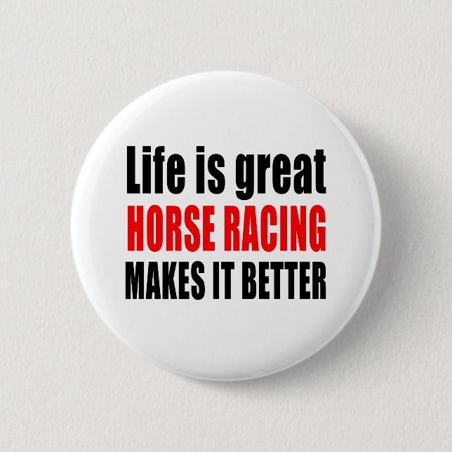 LIFE IS GREAT HORSE RACING MAKES IT BETTER PINBACK BUTTON (Front)