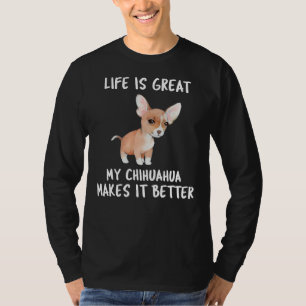Life Is Great My Chihuahua Makes It Better T-Shirt