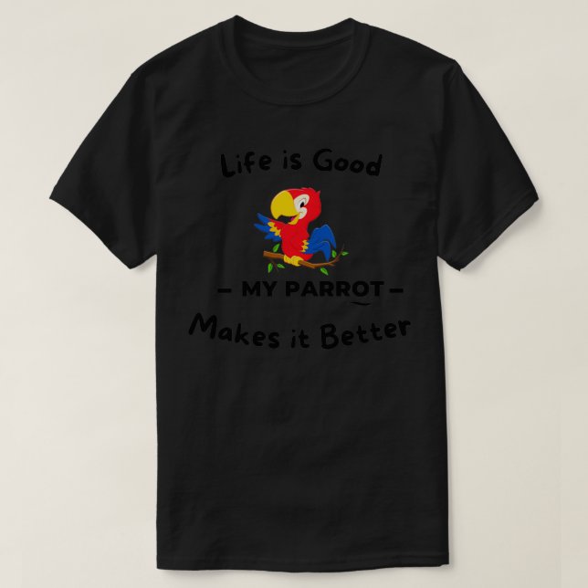 Life is great my parrot makes it better T-Shirt (Design Front)