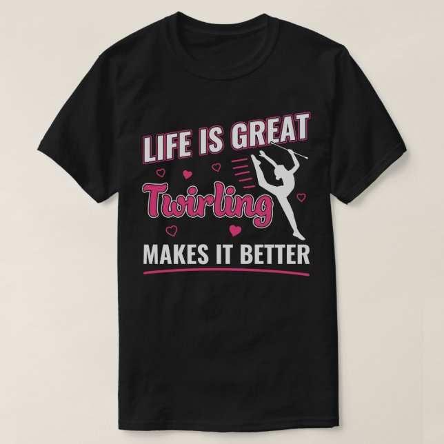 Life is Great Twirling makes it Better Majorette T T-Shirt (Design Front)