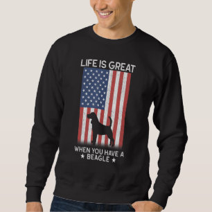 Life Is Great When You Have A Beagle Dog American Sweatshirt
