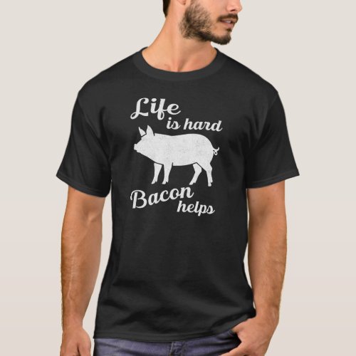 Life is Hard Bacon Helps Brunch or BBQ T_Shirt