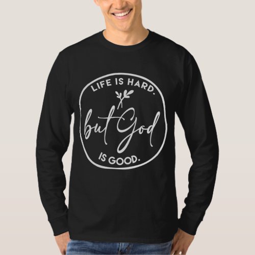 Life Is Hard But God Is Good Christian Faith Jesus T_Shirt