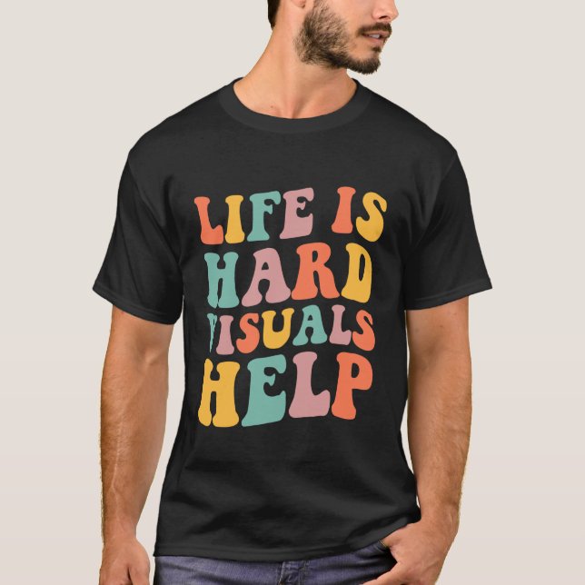 Life is Hard Visuals Help Special Education SPED T T-Shirt (Front)