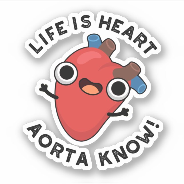 Life Is Heart Aorta Know Funny Anatomy Pun  Sticker (Front)