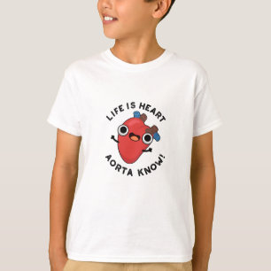Life Is Heart Aorta Know Funny Anatomy Pun T-Shirt