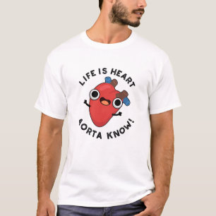 Life Is Heart Aorta Know Funny Anatomy Pun T-Shirt