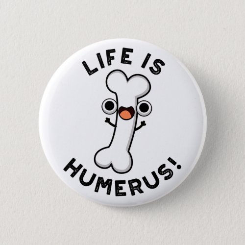 Life Is Humerus Funny Bone Pun  Button