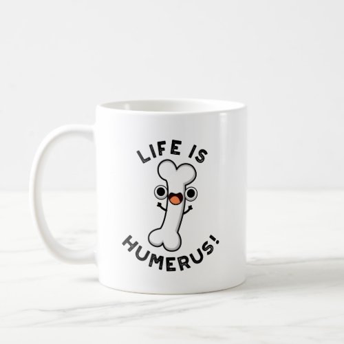 Life Is Humerus Funny Bone Pun  Coffee Mug