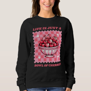 Life Is Just a Bowl of Cherries Cheerful Quote Sweatshirt