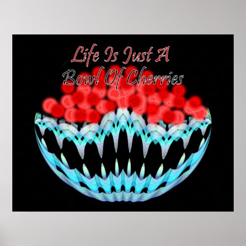 Life Is Just A Bowl Of Cherries Poster