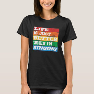 Life is just better when I m Singing Vocal Acapell T-Shirt