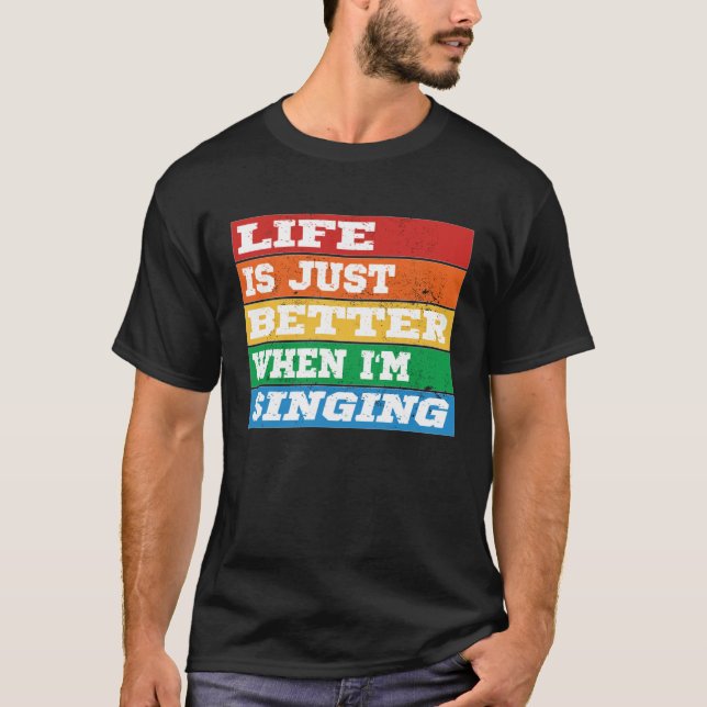 Life is just better when I m Singing Vocal Acapell T-Shirt (Front)