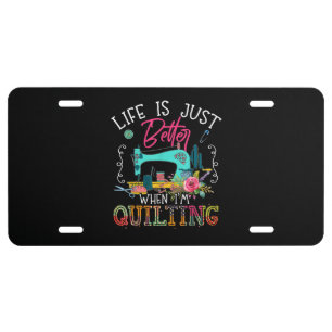 Life Is Just Better When Im Quilting License Plate