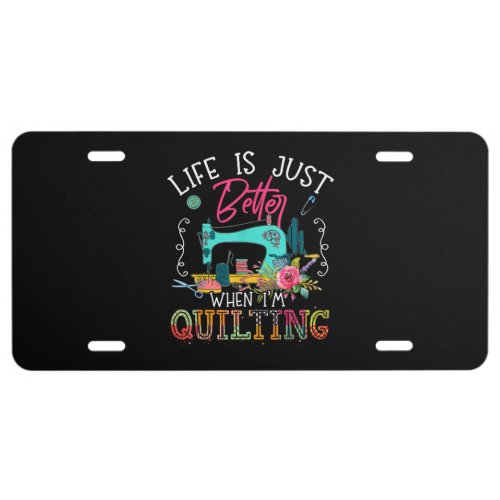 Life Is Just Better When Im Quilting License Plate