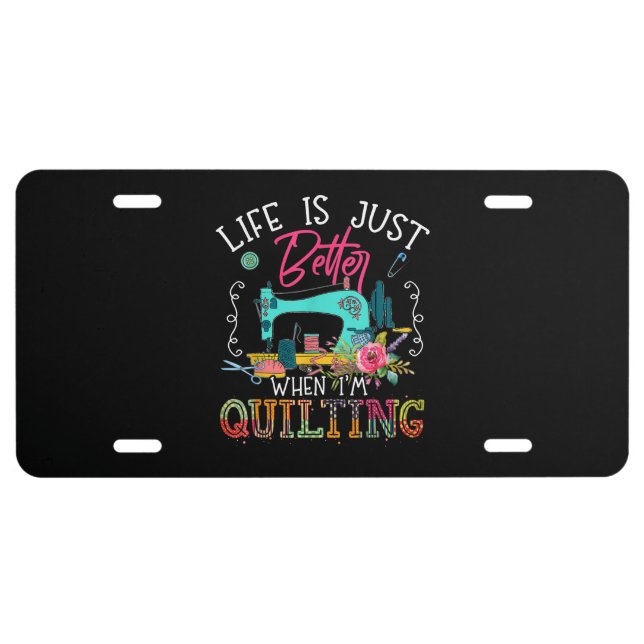 Life Is Just Better When Im Quilting License Plate (Front)