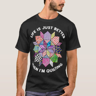 Life Is Just Better When I'M Quilting Sewing Quilt T-Shirt