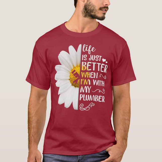 Life Is Just Better When Im With My Plumber T-Shirt (Front)